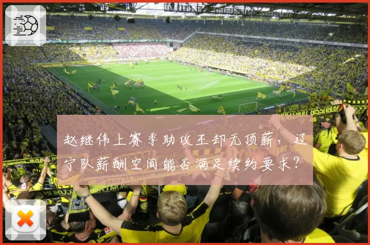 赵继伟上赛季助攻王却无顶薪，辽宁队薪酬空间能否满足续约要求？