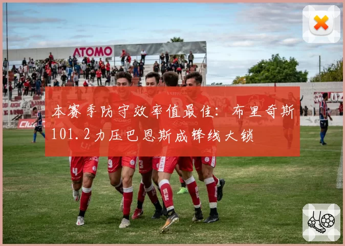 本赛季防守效率值最佳：布里奇斯101.2力压巴恩斯成锋线大锁