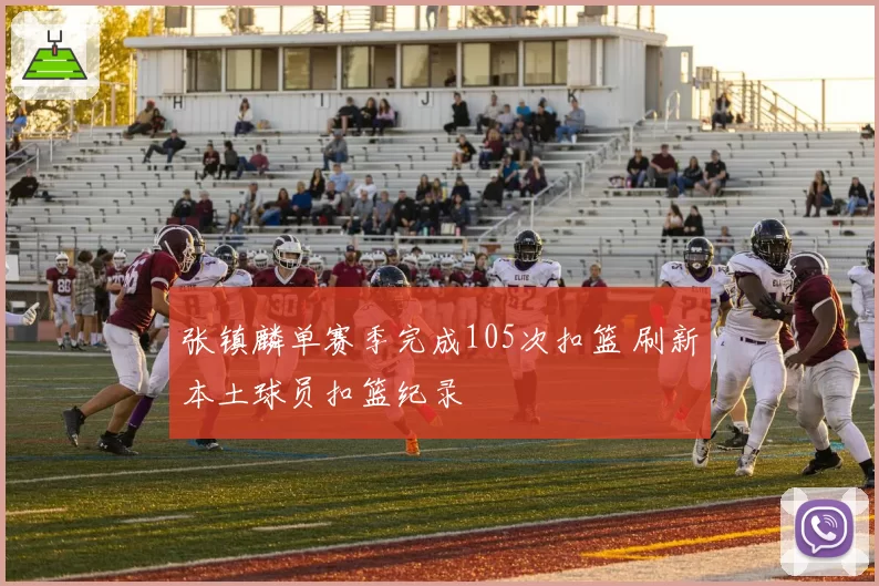 张镇麟单赛季完成105次扣篮 刷新本土球员扣篮纪录