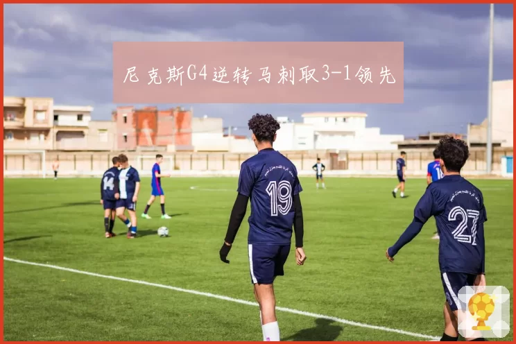 尼克斯G4逆转马刺取3-1领先
