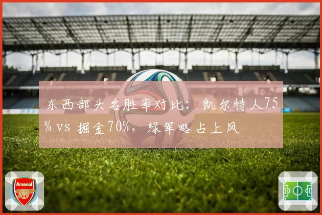 东西部头名胜率对比：凯尔特人75% vs 掘金70%，绿军略占上风